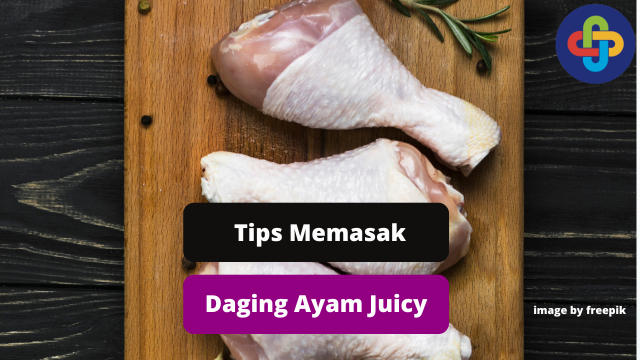 Panduan Memasak Daging Ayam Agar Juicy